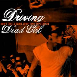 Driving Dead Girl : Don't Give a Damn About Bad Reputation
